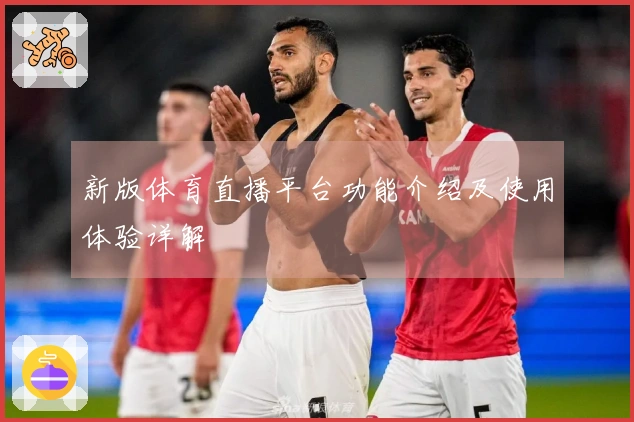 新版体育直播平台功能介绍及使用体验详解